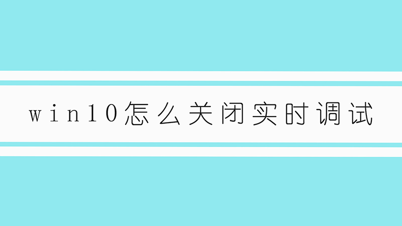 win10怎么关闭实时调试