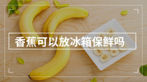 香蕉可以放冰箱保鲜吗