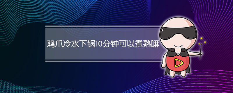 鸡爪冷水下锅10分钟可以煮熟嘛