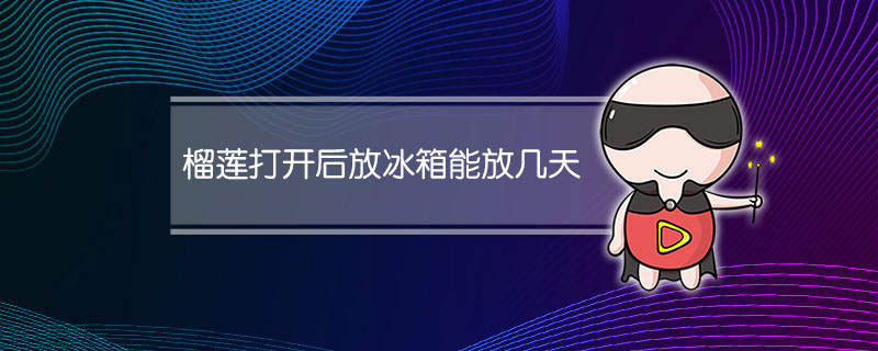 榴莲打开后放冰箱能放几天