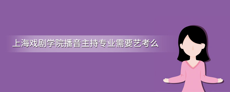 上海戏剧学院播音主持专业需要艺考么