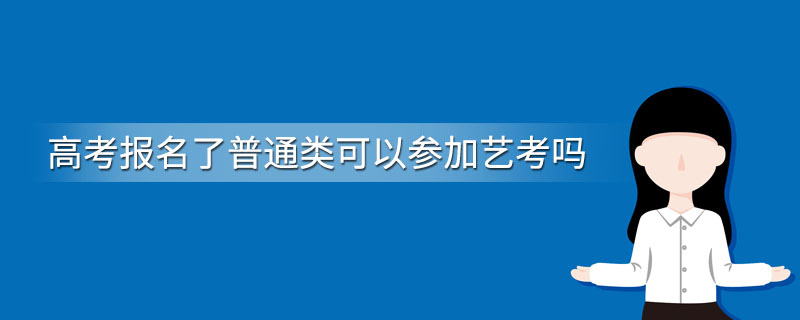 高考报名了普通类可以参加艺考吗