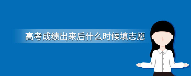 高考成绩出来后什么时候填志愿