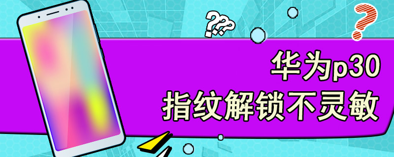 华为p30指纹解锁不灵敏