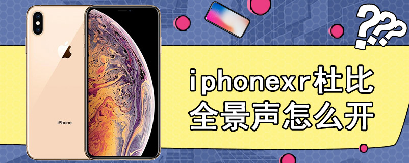 iphonexr杜比全景声怎么开