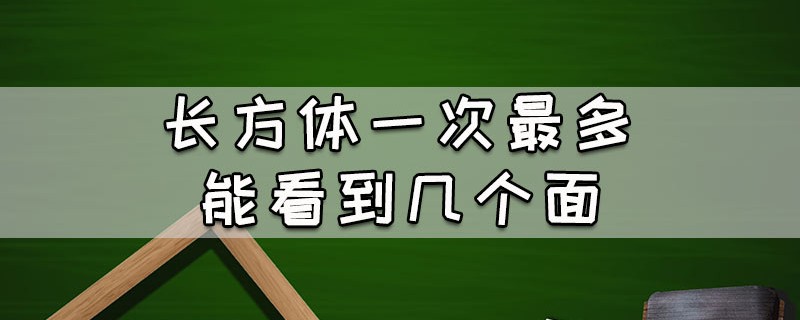 长方体一次最多能看到几个面