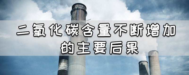 二氧化碳含量不断增加的主要后果