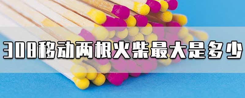 308移动两根火柴最大是多少