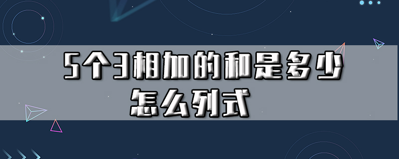 5个3相加的和是多少怎么列式