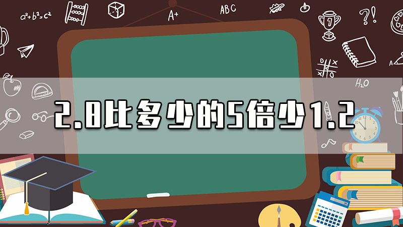 2.8比多少的5倍少1.2