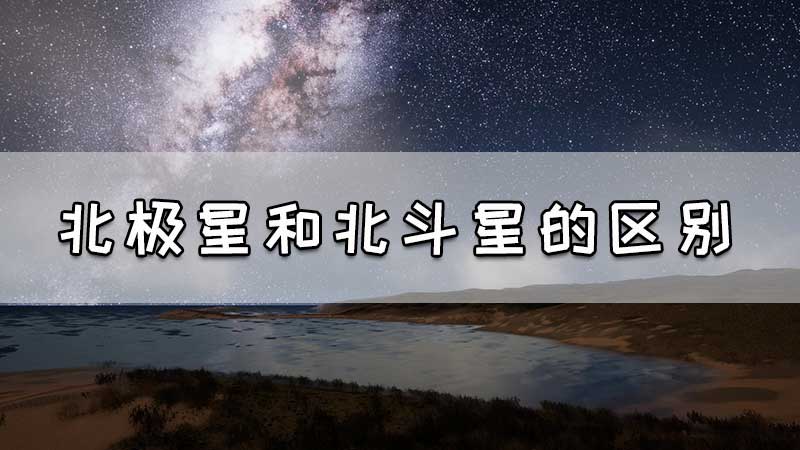 北极星和北斗星的区别