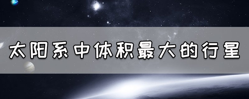 太阳系中体积最大的行星