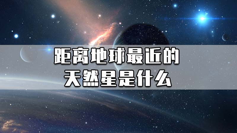 距离地球最近的天然星是什么