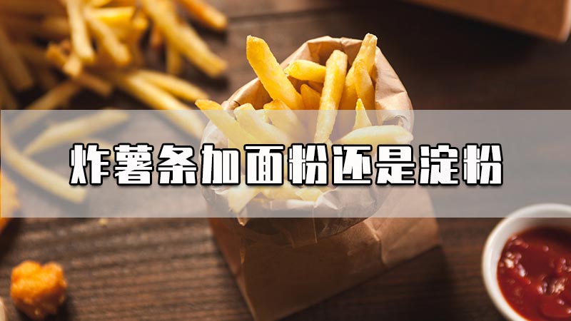 炸薯条加面粉还是淀粉