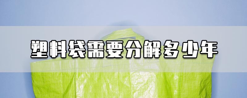 塑料袋需要分解多少年