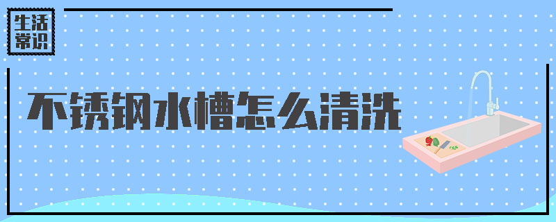 不锈钢水槽怎么清洗