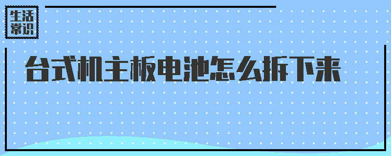 台式机主板电池怎么拆下来